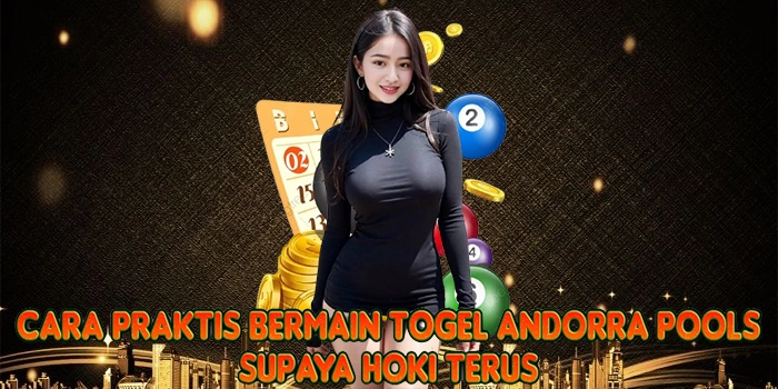 Cara Praktis Bermain Togel Andorra Pools Supaya Hoki Terus