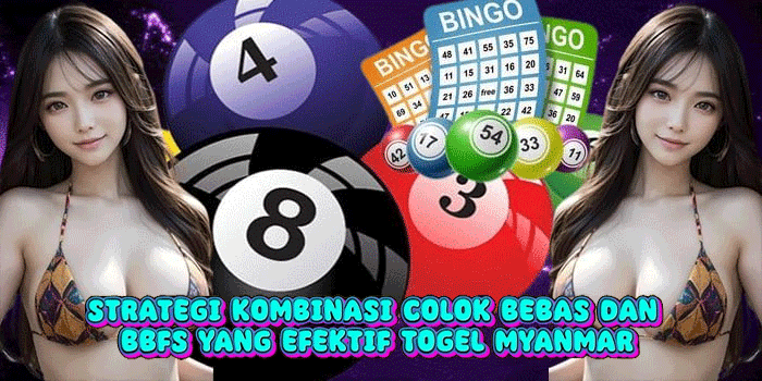Strategi Kombinasi Colok Bebas dan BBFS Yang Efektif Togel Myanmar